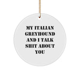 Funny Italian Greyhound Dog Gifts from Friends for Christmas - 'My Italian Greyhound And I Talk Shit About You' Circle Ornament - Image 1